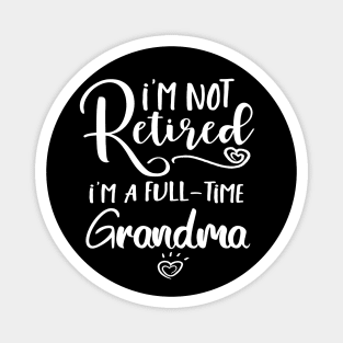 I'm Not Retired I'm a Full Time Grandma Magnet